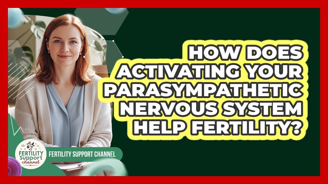How Does Activating Your Parasympathetic Nervous System Help Fertility? - Fertility Support Channel