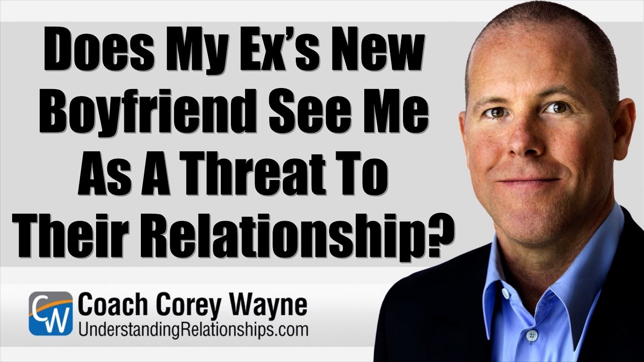 Does My Ex&rsquo;s New Boyfriend See Me As A Threat To Their Relationship?