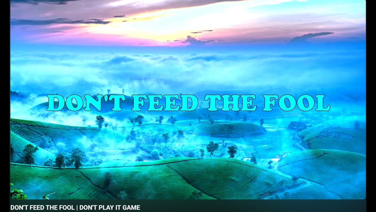 DON'T FEED THE FOOL | DON'T PLAY IT GAME