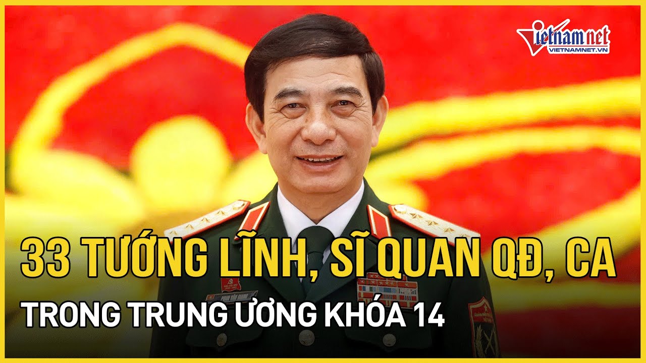 Danh sách 33 tướng lĩnh, sĩ quan Quân đội, Công an trong Trung ương khóa 14 | VietNamNet