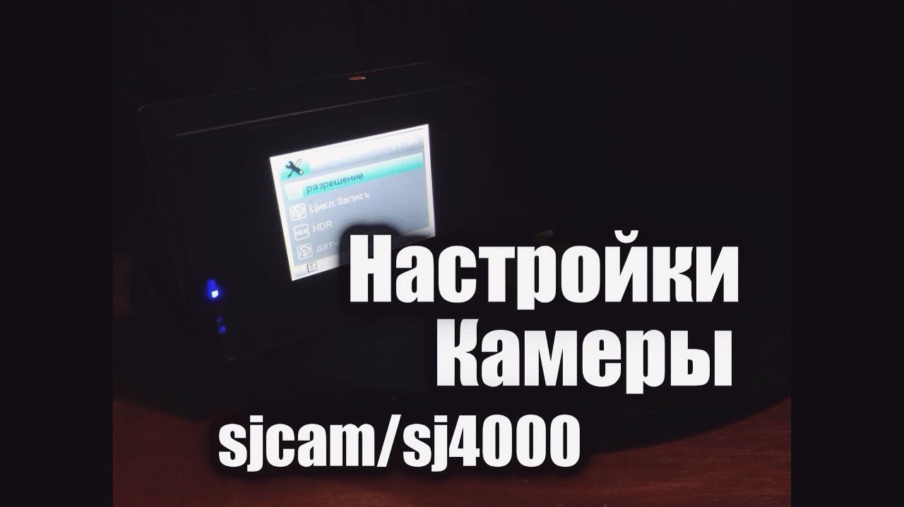 Настройки и Настройка камеры sj4000/sjcam