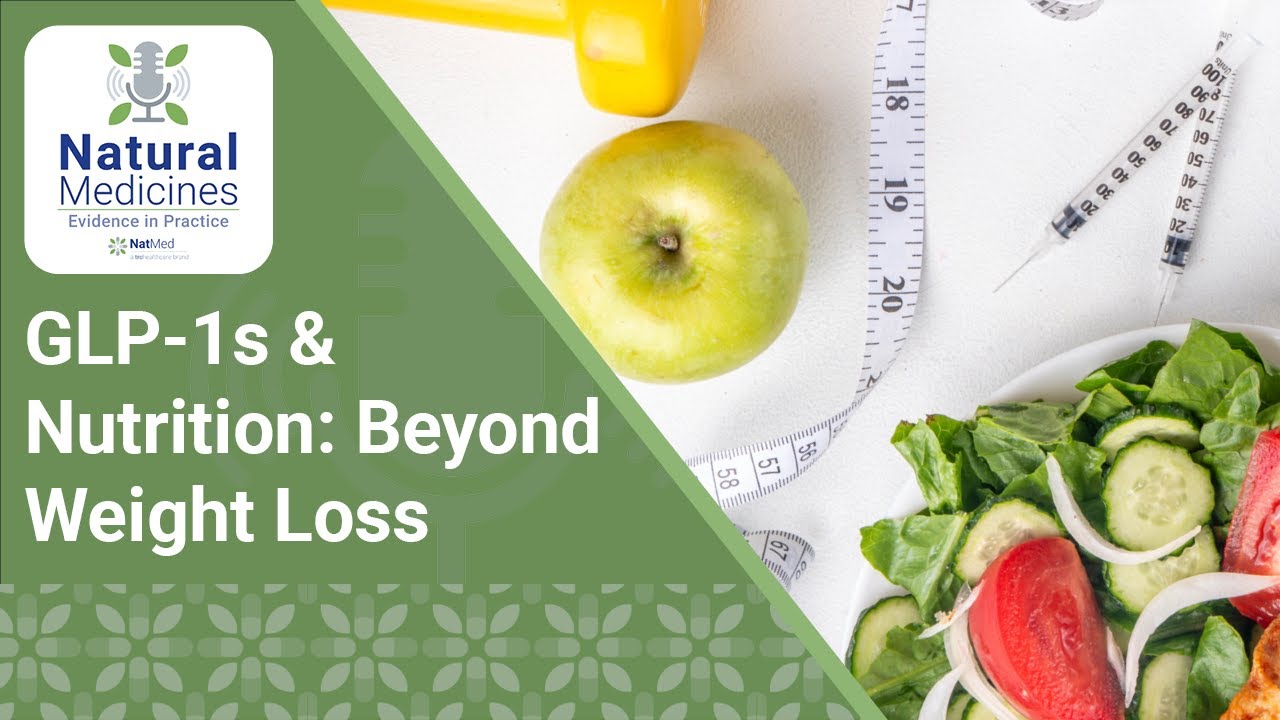 GLP‑1s & Nutrition: Beyond Weight Loss | Natural Medicines: Evidence in Practice Podcast