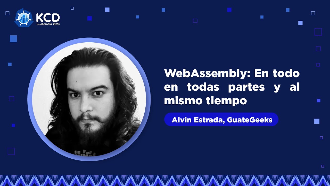 WebAssembly: En todo en todas partes y al mismo tiempo - Alvin Estrada, Walmart