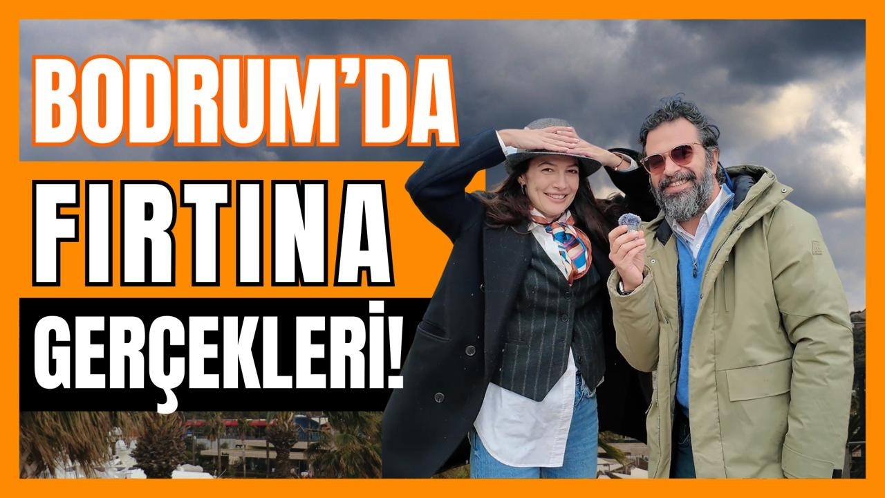 Bodrum'da Fırtına Ger&ccedil;ekleri!