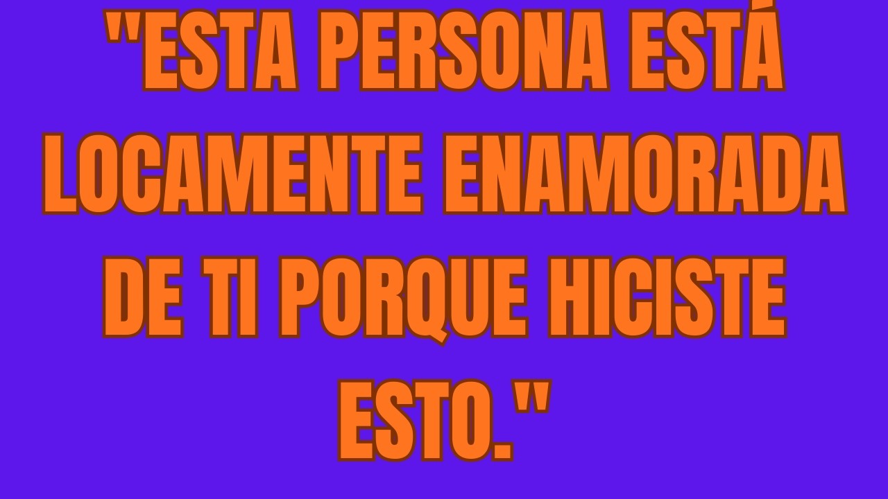 Esta Persona Está Locamente ENAMORADA de Ti Porque Hiciste Esto