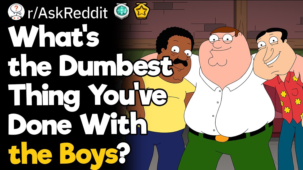 What's the Dumbest Thing You've Done With the Boys?