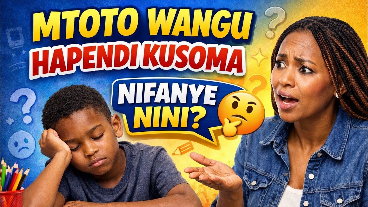 MTOTO WANGU HAPENDI KUSOMA NIFANYE NINI?/NJIA ZA KUTATUA CHANGAMOTO HII.