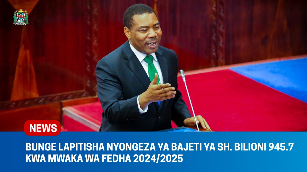 BUNGE LAPITISHA NYONGEZA YA BAJETI YA SH. BILIONI 945.7 KWA MWAKA WA FEDHA 2024/2025