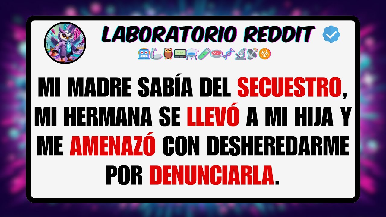 Mi MADRE Sabía del SECUESTRO, Mi Hermana se LLEVÓ a mi Hija y me AMENAZÓ con Desheredarme por ...