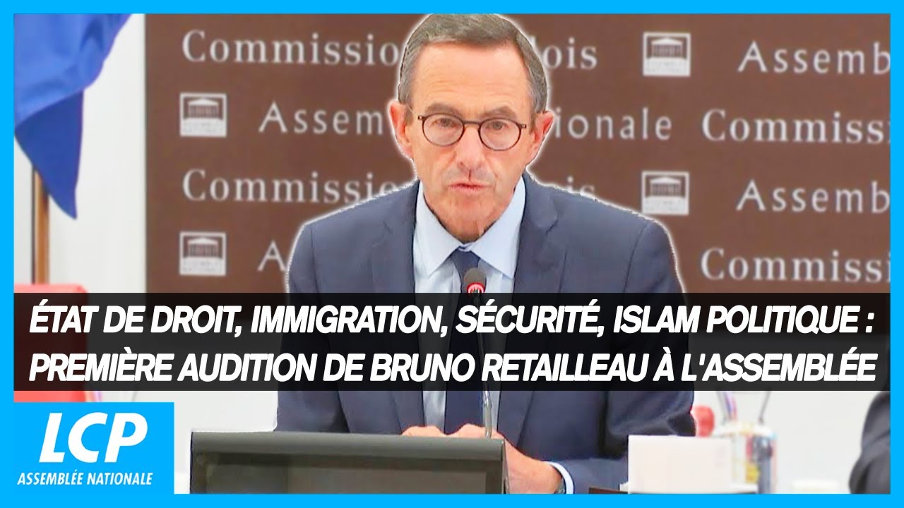 État de droit, immigration, sécurité, islam politique : première audition de Bruno Retailleau