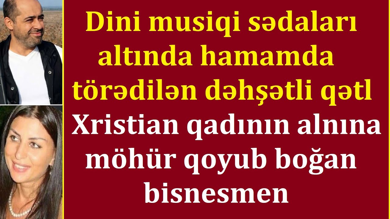 Cinlərdən qoruduğunu iddia edərək xristian sevgilisinin alnına möhür qoyub boğan bisnesmen-Detallar