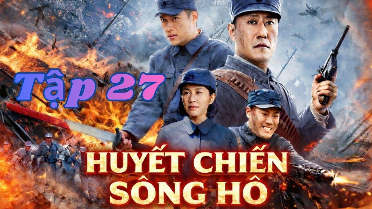 HUYẾT CHIẾN SÔNG HÔ - Tập 27 | Phim Hay Nhất Hiện Nay | Phim Thuyết Minh