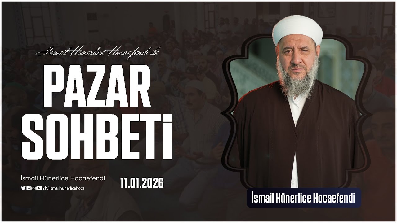 Pazar Sohbeti - İsmail Hünerlice Hocaefendi | 11.01.2026