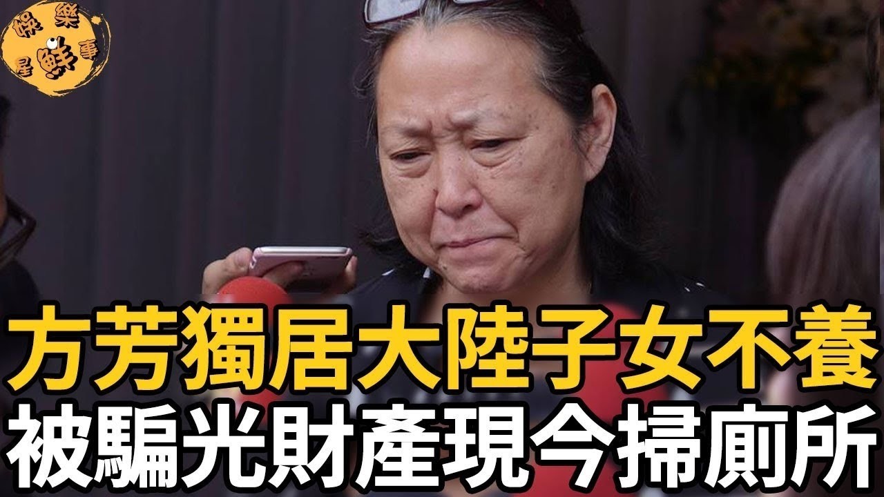 71歲方芳獨居大陸子女不養，認愛假富商被騙光財產，今孤苦無依淪落到掃廁所【娛樂星鮮事】#方芳