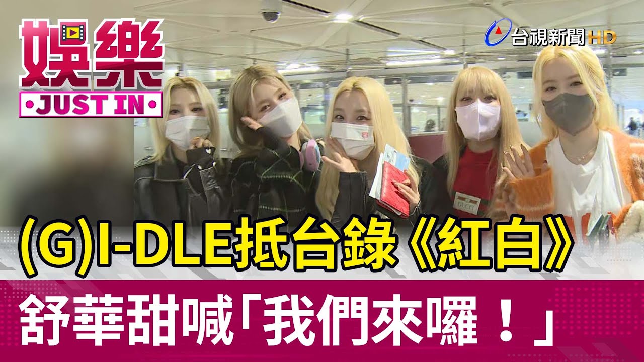 (G)I-DLE抵台錄《紅白》 舒華甜喊「我們來囉！」【娛樂快訊】