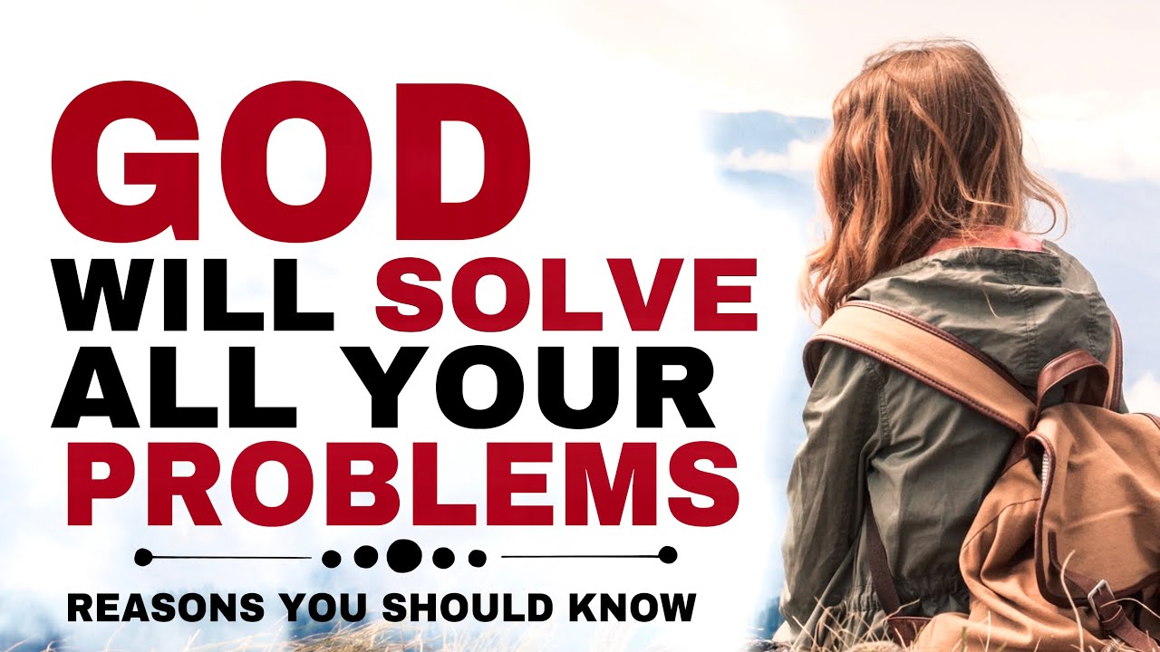 REASONS WHY GOD WILL SOLVE YOUR PROBLEMS - CHRISTIAN MOTIVATION