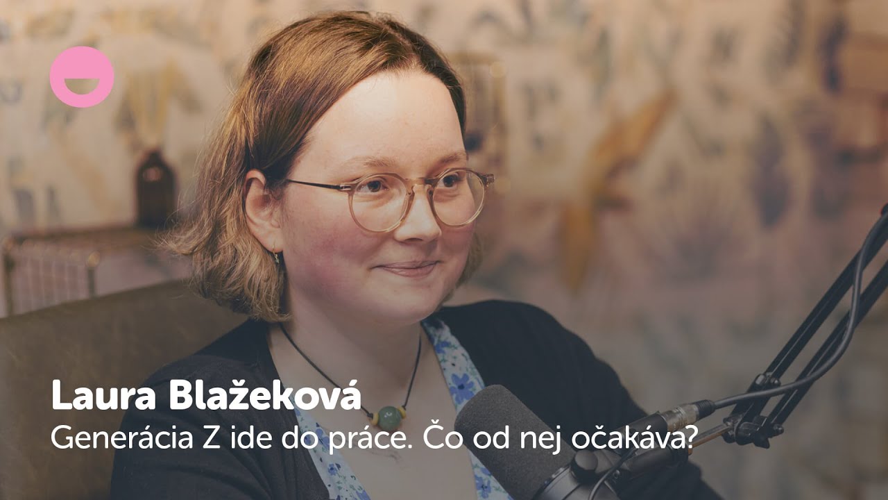 Gener&aacute;cia Z ide do pr&aacute;ce. Čo od nej očak&aacute;va? | Laura Blažekov&aacute;