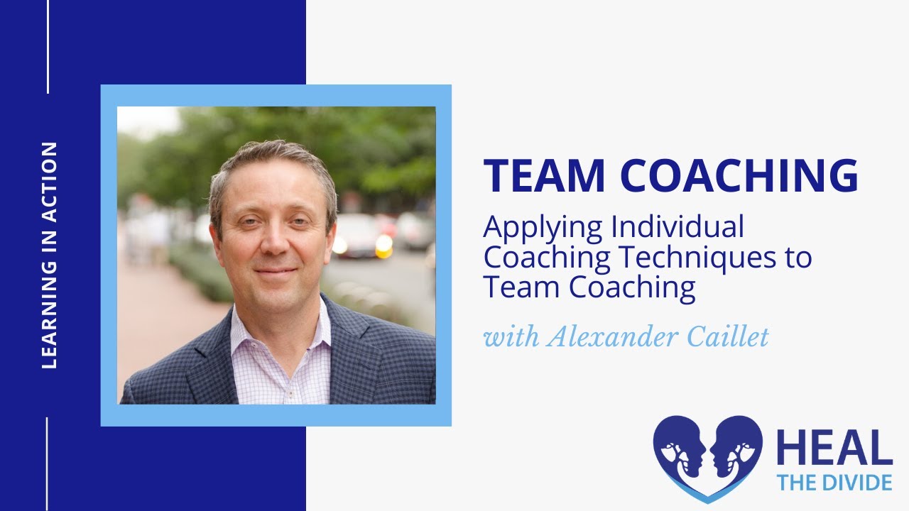 Team Coaching: Applying Individual Coaching Techniques to Team Coaching | Heal The Divide Podinar