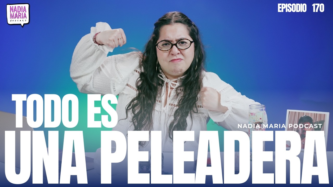 🔥ESTRENO 🔥 “Todo es una peleadera” | Nadia Maria Podcast | Epi 170