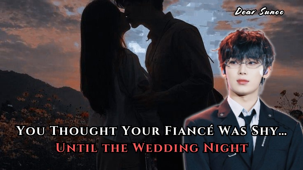 POV: You Thought Your Fiancé Was Shy… Until the Wedding Night | Sunoo FF