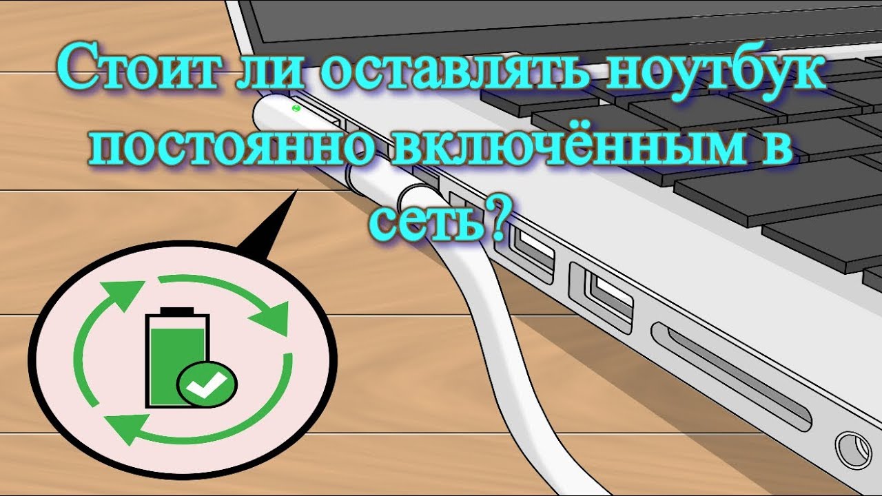 Стоит ли оставлять ноутбук постоянно включённым в сеть?