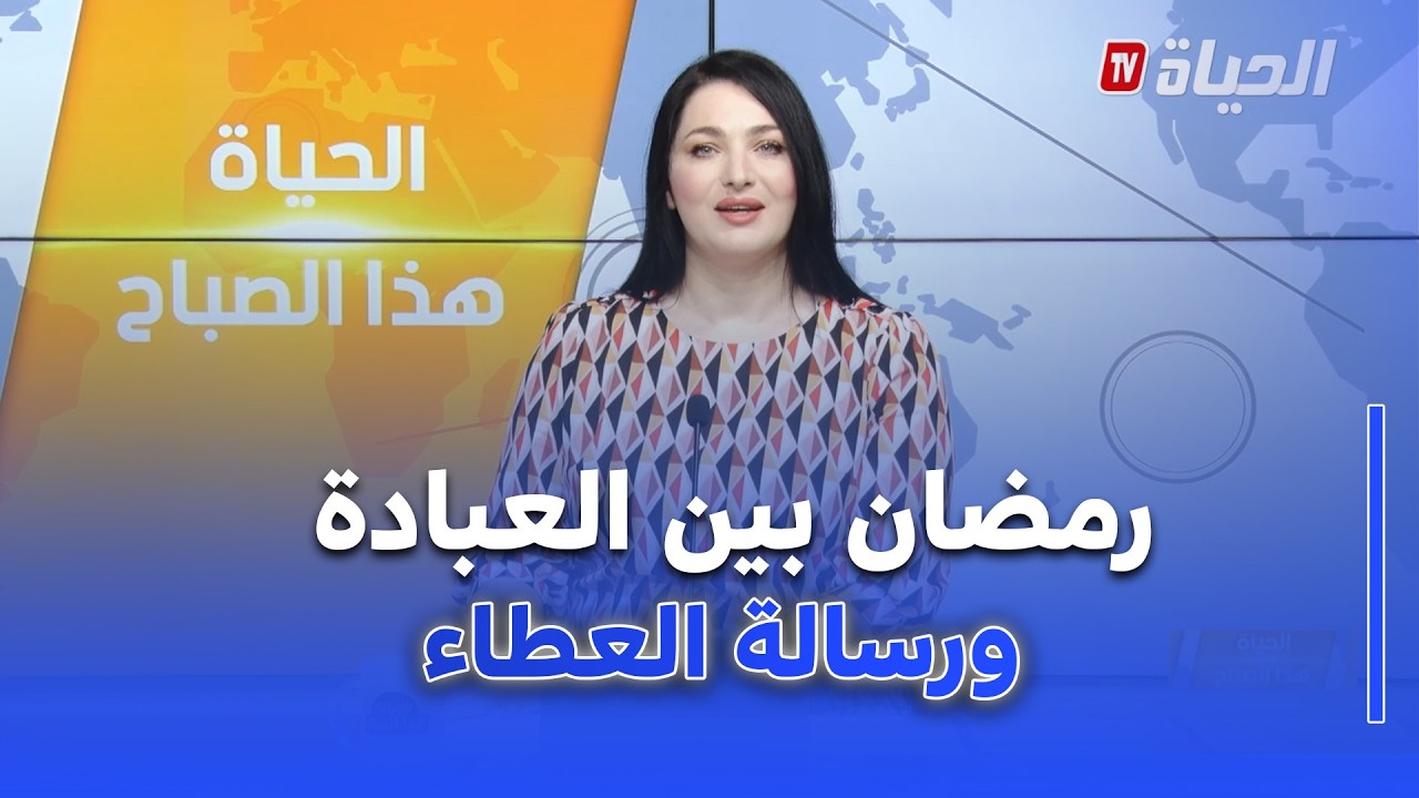 الحياة هذا الصباح : رمضان بين روحانية العبادة ورسالة العطاء .. الإرشاد و الإصلاح في خدمة المجتمع