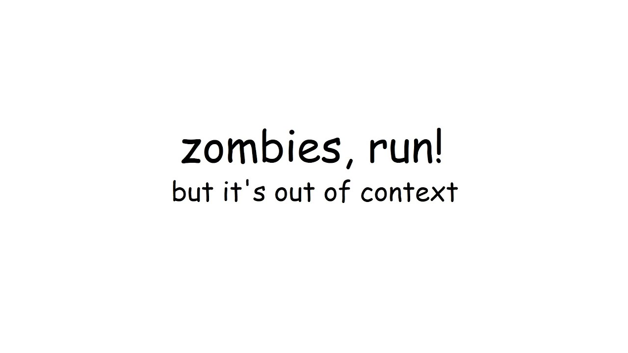 zombies, run! but it's out of context
