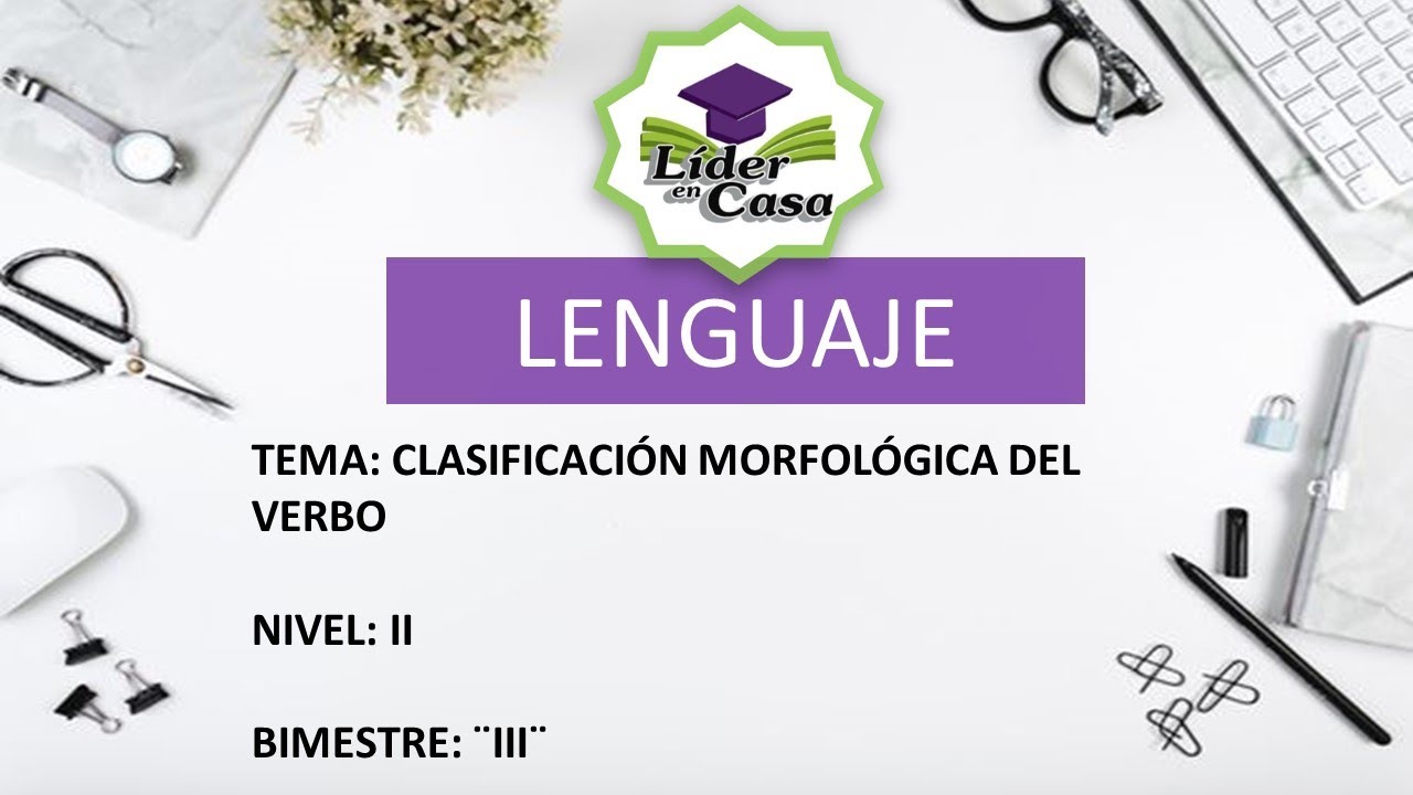 CLASIFICACIÓN MORFOLÓGICA DEL VERBO -  LENGUAJE -  NIVEL II -  SECUNDARIA