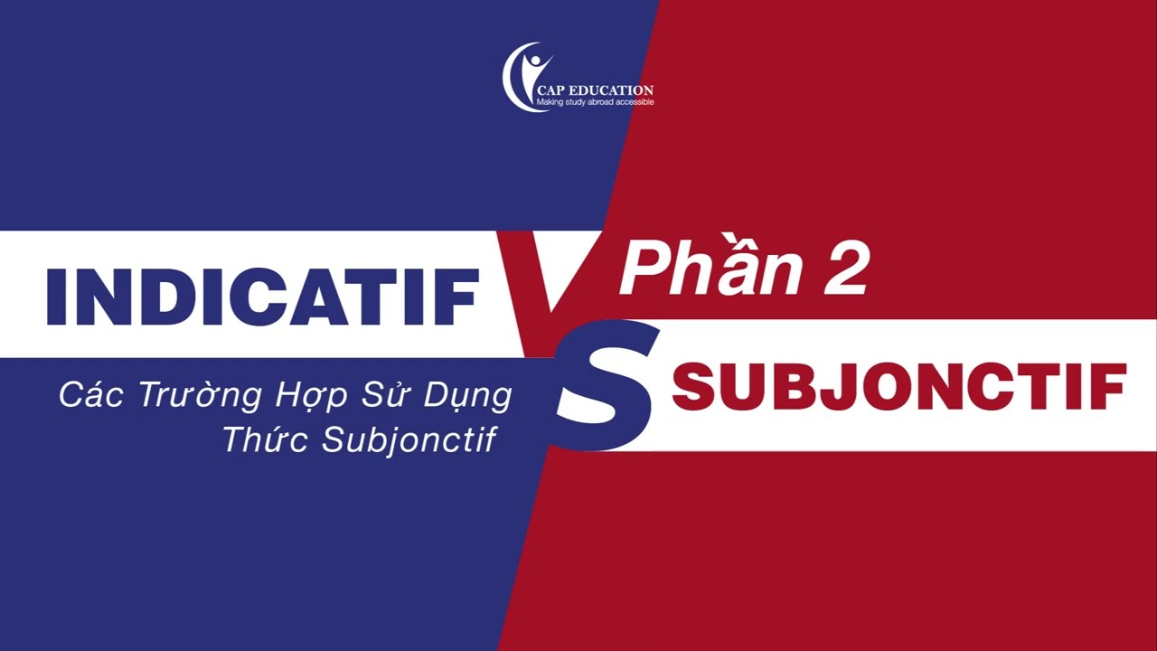 Phân Biệt Thức Indicatif Và Subjonctif Tiếng Pháp - Phần 2 | Những Lưu Ý Quan Trọng | CAP FRANCE