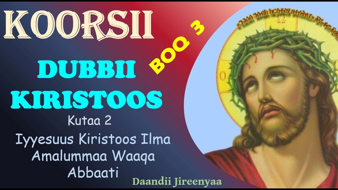Iyyesuus Kiristoos Ilma Amalummaa Waaqa Abbaati - Koorsii Dubbii Kiristoos - Boq 3 Kutaa 2