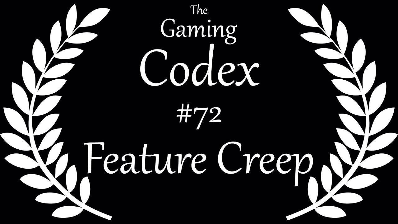 The Gaming Codex #72: Feature Creep