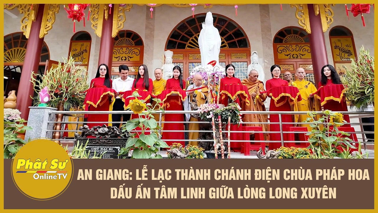 An Giang: Lễ lạc thành chánh điện chùa Pháp Hoa - Dấu ấn tâm linh giữa lòng Long Xuyên