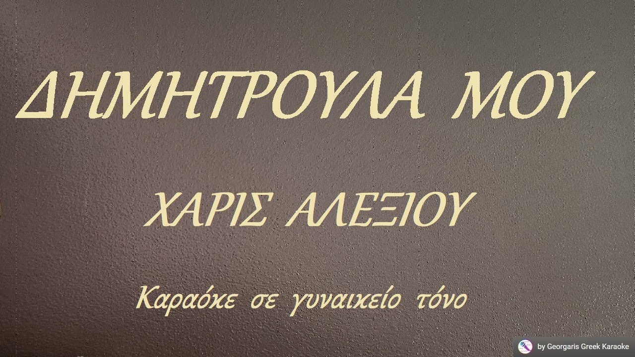ΔΗΜΗΤΡΟΥΛΑ  ΜΟΥ - ΧΑΡΙΣ  ΑΛΕΞΙΟΥ (ΝΤΟ#) Καραόκε  σε  γυναικείο  τόνο