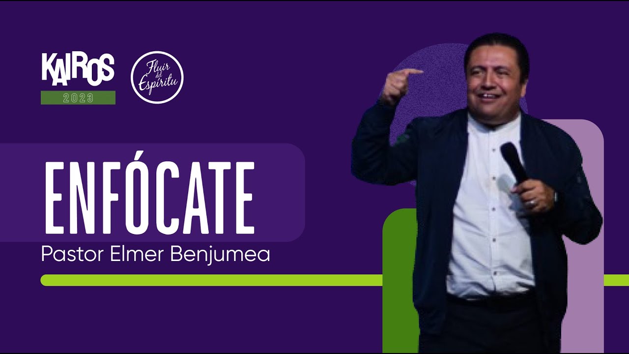Kairos 2023 - Enfócate - Pastor Elmer Benjumea - Fluir del Espíritu
