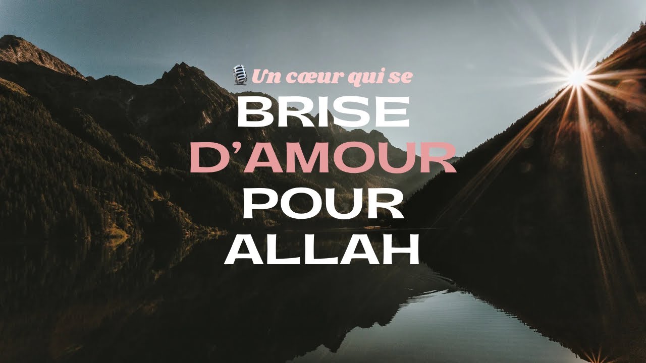 Un cœur qui se brise d’amour pour Allah 