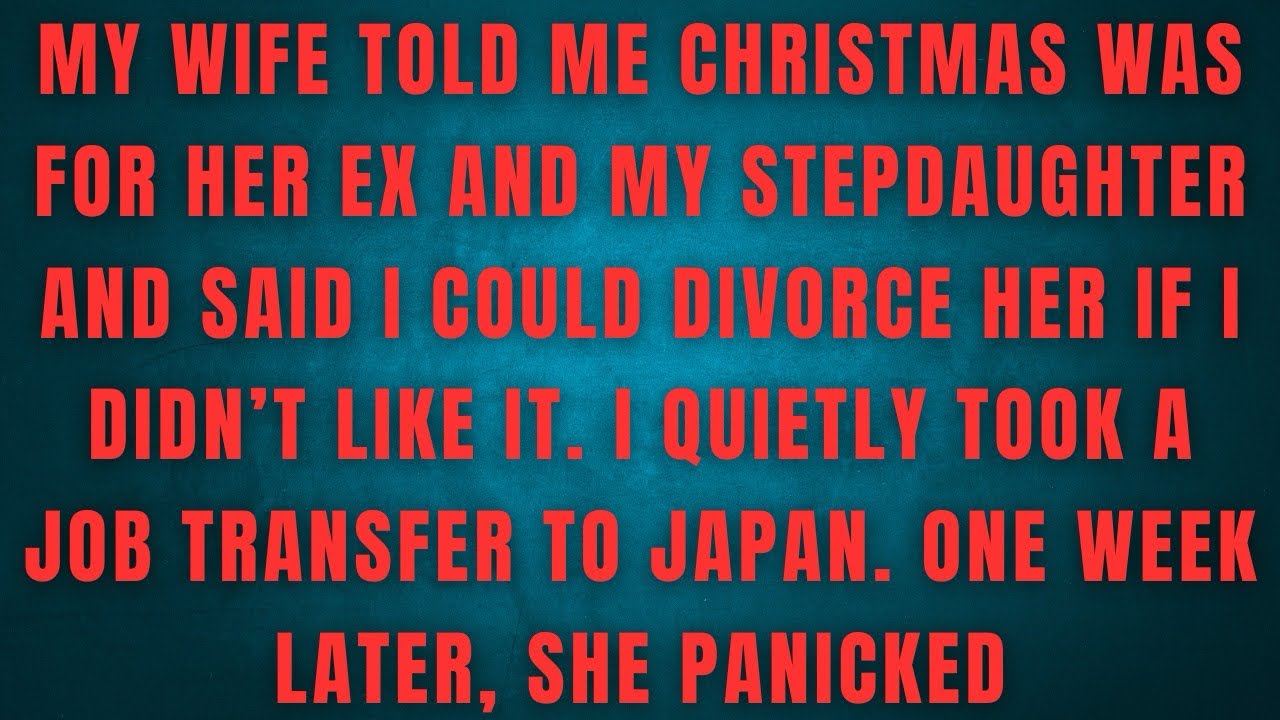 MY WIFE TOLD ME CHRISTMAS WAS FOR HER EX AND MY STEPDAUGHTER AND SAID I COULD DIVORCE HER 