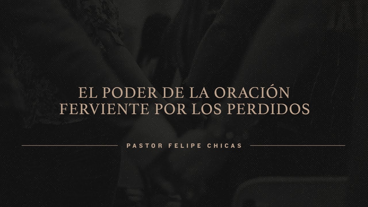01.07.24 | El Poder de la Oracion Ferviente por los Perdidos | Pastor Felipe Chicas