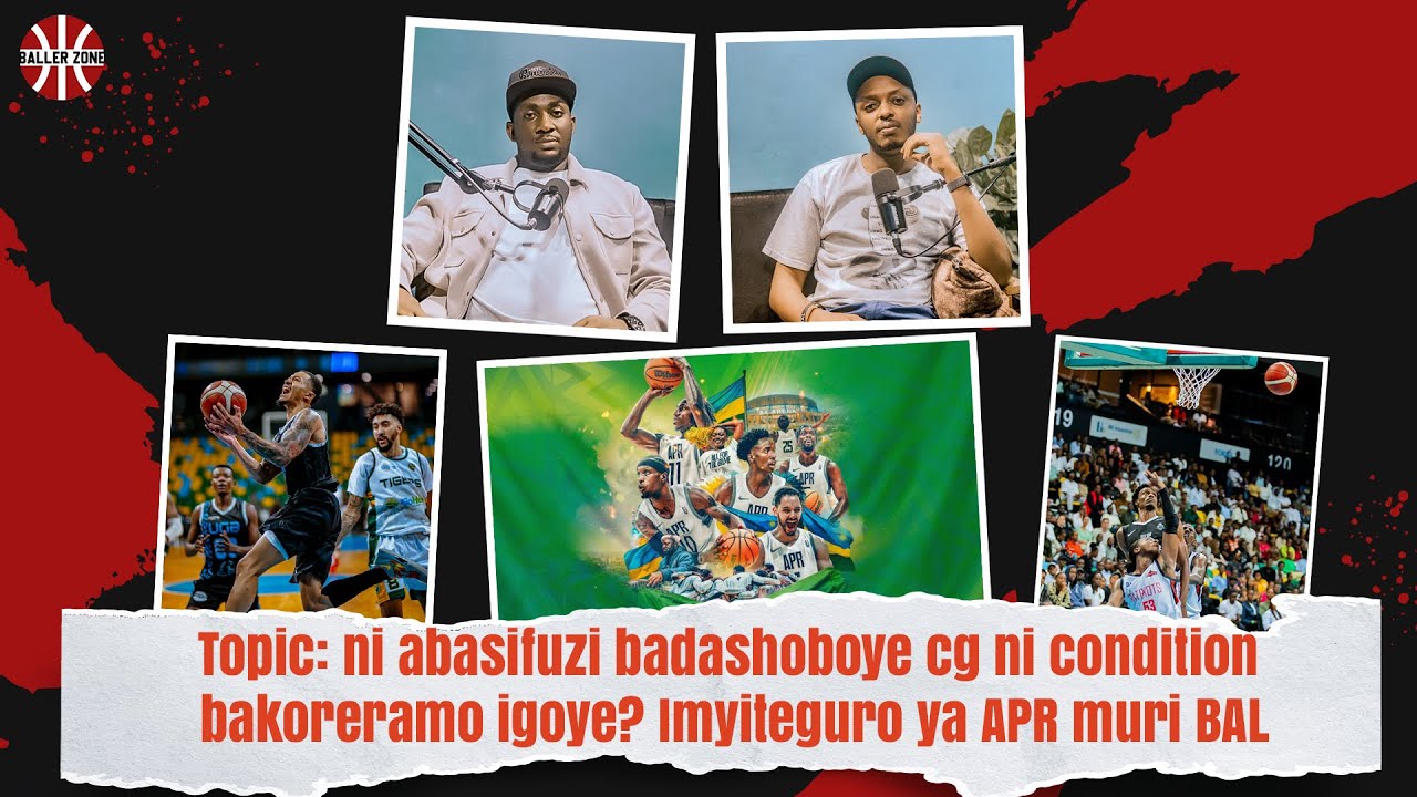 Ballerzone Podcast EP22:Abasifuzi ni ubuhanga buke cg ni condition bakoreramo?😭😭Imyiteguro ya APR 🏀🏀