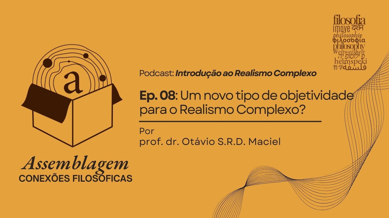Ep. 08 - Um novo tipo de objetividade para o Realismo Complexo?