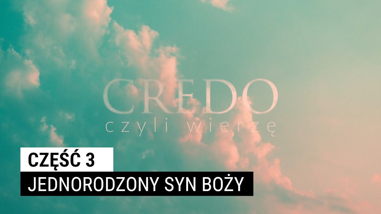 Credo, czyli wierzę [#03] Jednorodzony Syn Boży