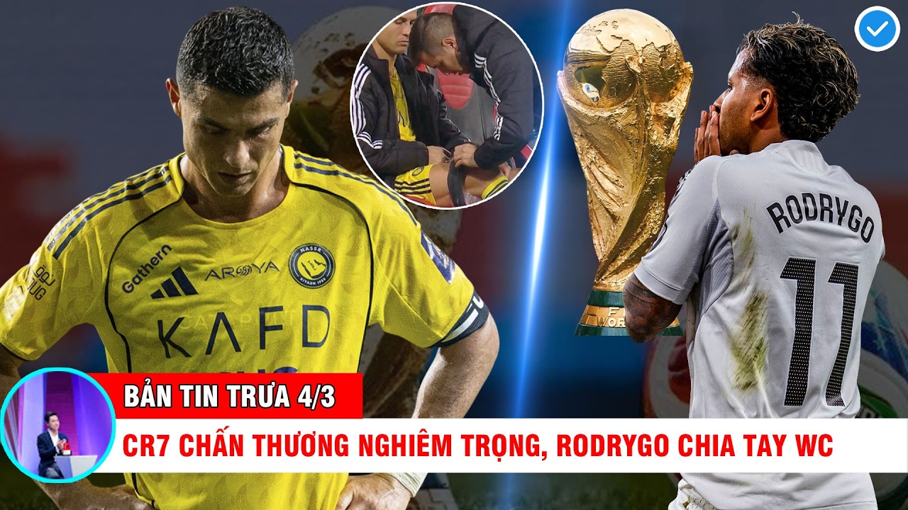 BẢN TIN TRƯA 4/3 | RONALDO CHẤN THƯƠNG NGHIÊM TRỌNG, RODRYGO CHIA TAY WORLD CUP, VAN DIJK BỊ CHÊ