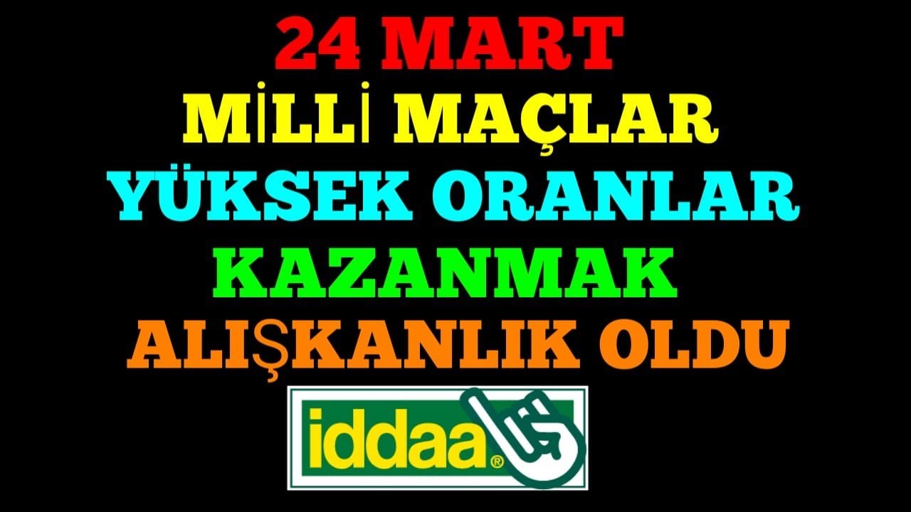 KAZANMAK ALIŞKANLIK HALİNE GELDİ ! MİLLİ MA&Ccedil;LAR ! 24 MART 2022 İDDAA TAHMİNLERİ