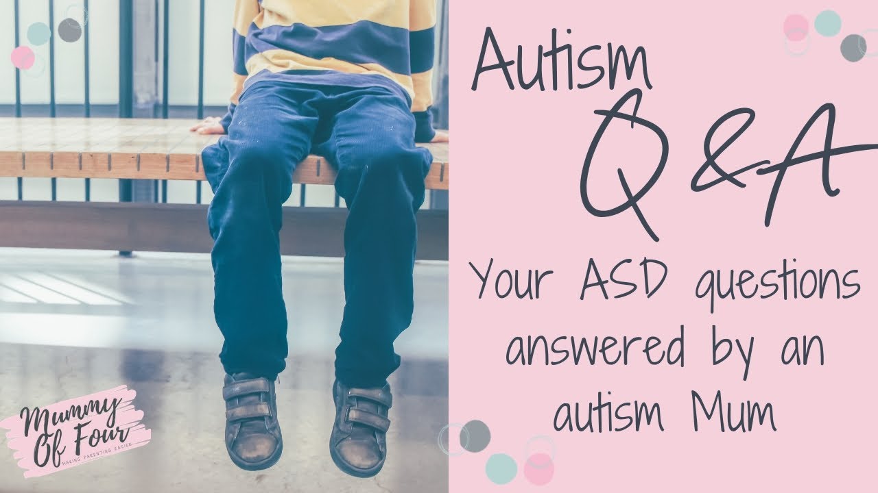 AUTISM Q&A | ASD QUESTIONS ANSWERED BY AN AUSTIM MUM