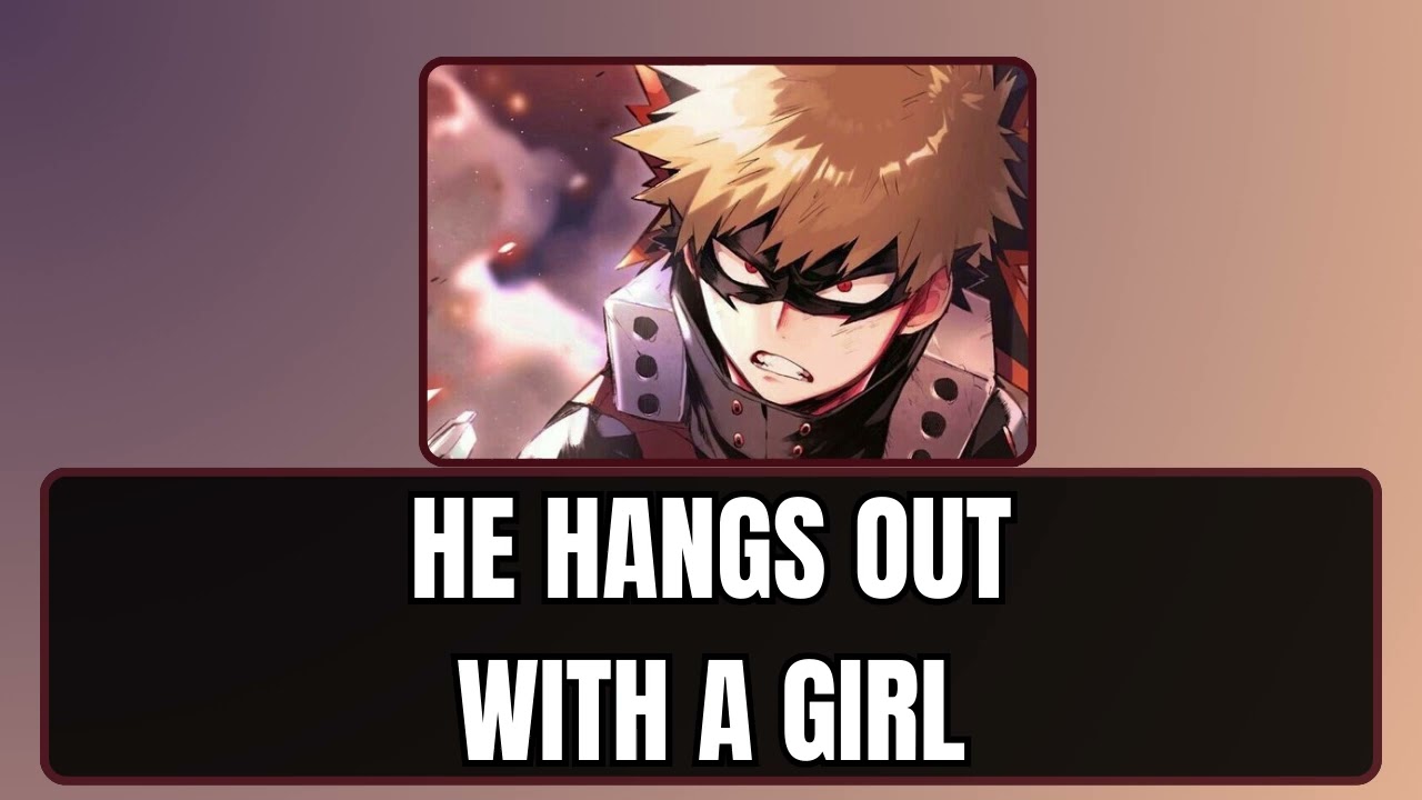 He hangs out with a girl - Bakugou x listener