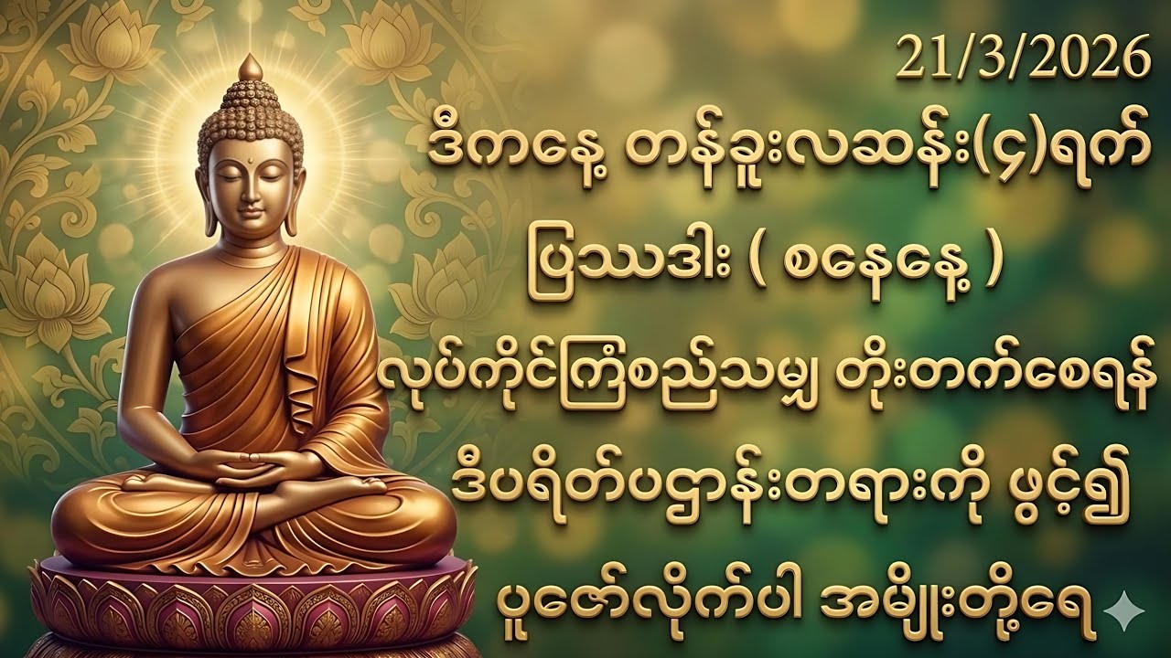 21/3/2026 တန်ခူးလဆန်း၄ရက် စနေနေ့ လုပ်ကိုင်ကြံစည်သမျှတိုးတတ်စေရန် ဒီပရိတ်တော်ကိုဖွင့်ပါ။