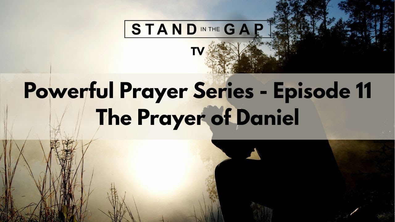 Stand in the Gap TV: Powerful Prayer Series - Ep. 11 - The Prayer of Daniel