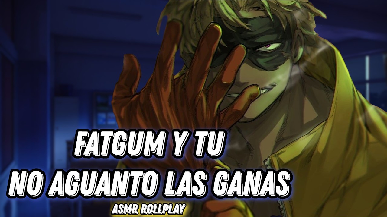 Fatgum Y Tu - No Aguanto Las Ganas / ASMR ROLLPLAY