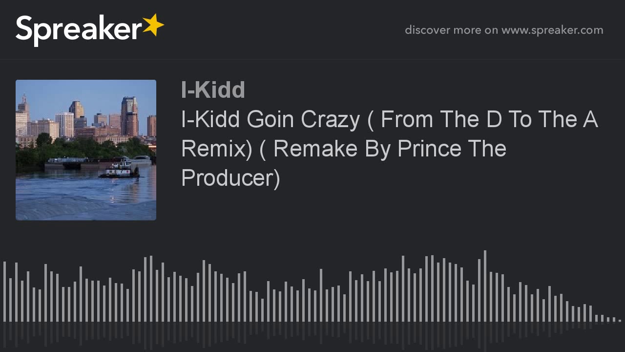 I-Kidd Goin Crazy ( From The D To The A Remix) ( Remake By Prince The Producer)