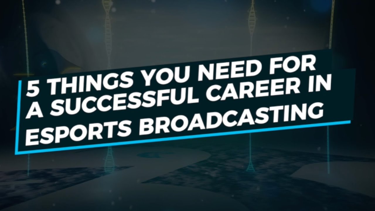 5 Things YOU NEED for a Successful Career in Esports Broadcasting