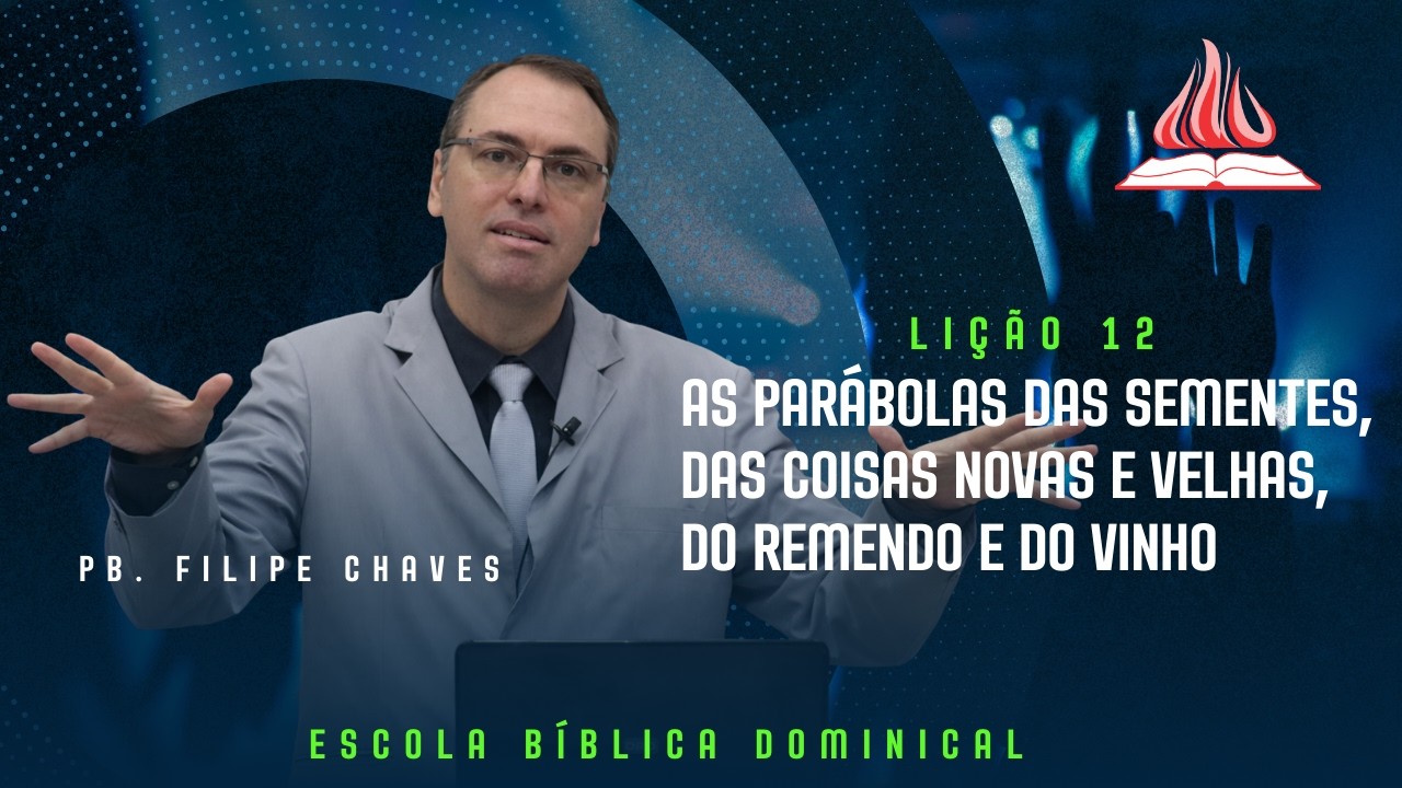 AS PARÁBOLAS  DAS SEMENTES, DAS COISAS NOVAS E VELHAS, DO REMENDO E DO VINHO - LIÇÃO 12